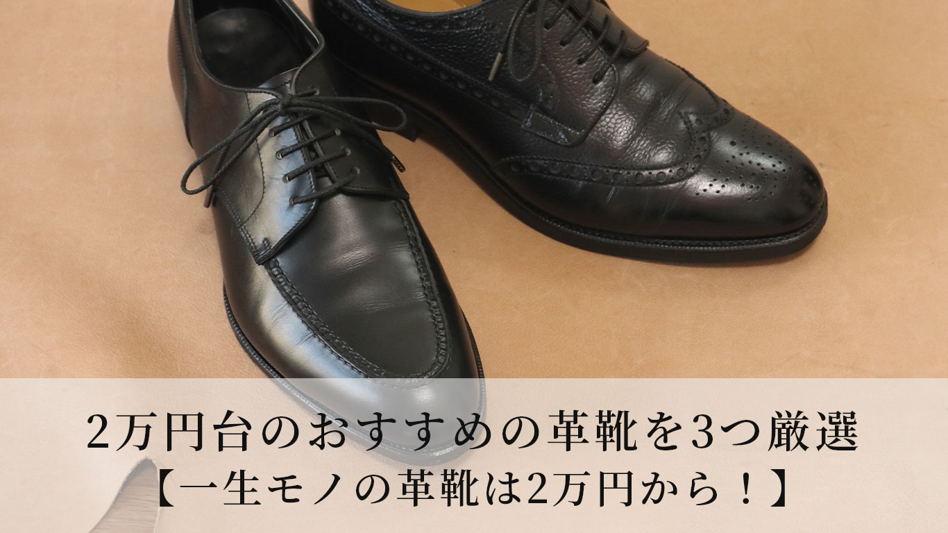 2万円台のおすすめの革靴を3つ厳選【一生モノの革靴は2万円から！】